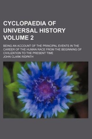 Cover of Cyclopaedia of Universal History Volume 2; Being an Account of the Principal Events in the Career of the Human Race from the Beginning of Civilization to the Present Time