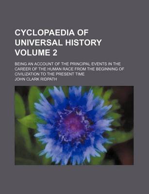 Book cover for Cyclopaedia of Universal History Volume 2; Being an Account of the Principal Events in the Career of the Human Race from the Beginning of Civilization to the Present Time