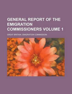 Book cover for General Report of the Emigration Commissioners Volume 1