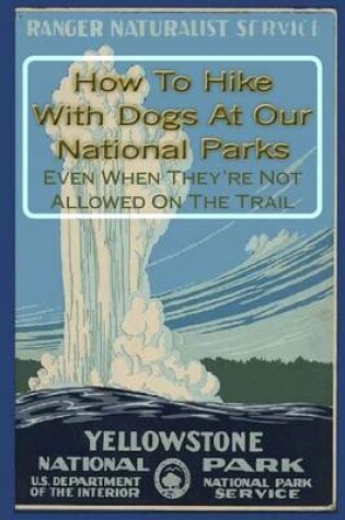 Cover of How To Hike With Dogs At Our National Parks - Even When They're Not Allowed On The Trail