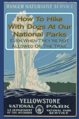 Book cover for How To Hike With Dogs At Our National Parks - Even When They're Not Allowed On The Trail