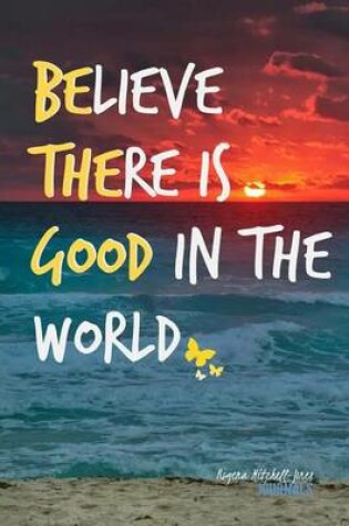 Cover of Believe There is Good in the World - A Journal