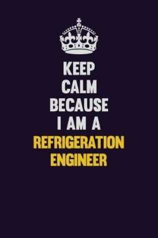 Cover of Keep Calm Because I Am A Refrigeration Engineer