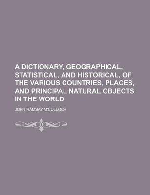 Book cover for A Dictionary, Geographical, Statistical, and Historical, of the Various Countries, Places, and Principal Natural Objects in the World