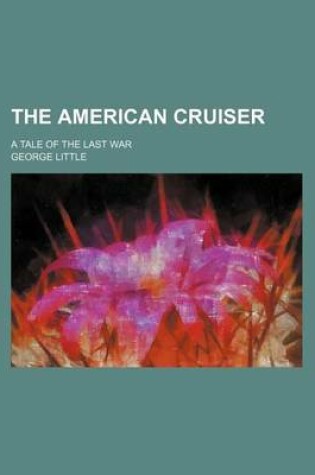 Cover of The American Cruiser; A Tale of the Last War