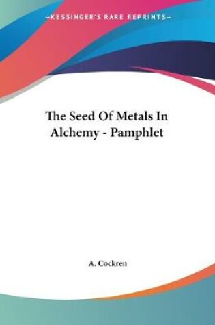 Cover of The Seed Of Metals In Alchemy - Pamphlet