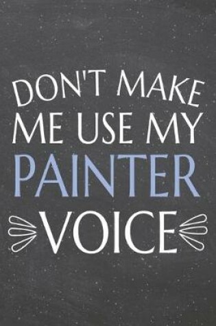 Cover of Don't Make Me Use My Painter Voice
