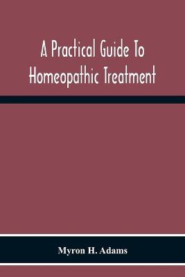 Book cover for A Practical Guide To Homeopathic Treatment