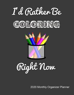 Book cover for I'd Rather Be Coloring Right Now 2020 Monthly Organizer Planner