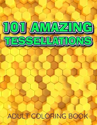 Book cover for 101 AMAZING TESSELLATIONS Adult Coloring Book