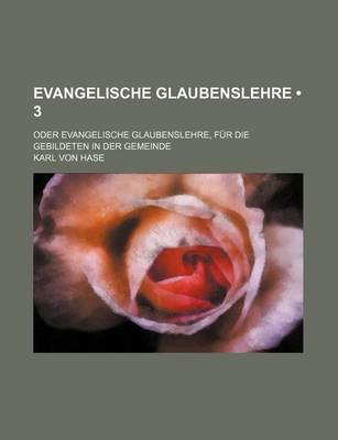 Book cover for Evangelische Glaubenslehre (3); Oder Evangelische Glaubenslehre, Fur Die Gebildeten in Der Gemeinde