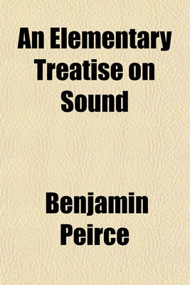 Book cover for An Elementary Treatise on Sound Volume 2; Being the Second Volume of a Course of Natural Philosophy, Designed for the Use of High Schools and Colleges