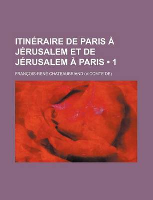 Book cover for Itineraire de Paris a Jerusalem Et de Jerusalem a Paris (1); En Allant Par La Grece, Et Revenant Par L'Egypte, La Barbarie Et L'Espagne