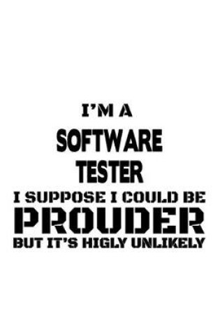 Cover of I'm A Software Tester I Suppose I Could Be Prouder But It's Highly Unlikely