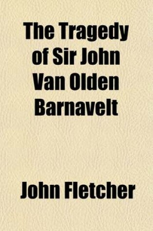 Cover of The Tragedy of Sir John Van Olden Barnavelt