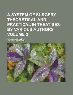 Book cover for A System of Surgery Theoretical and Practical in Treatises by Various Authors Volume 2