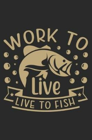 Cover of Work to live live to fish