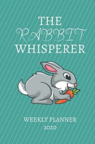 Cover of The Rabbit Whisperer Weekly Planner 2020