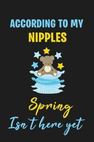 Cover of According to My Nipples Spring Isn't Here Yet