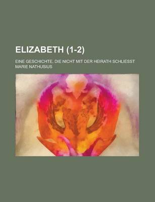 Book cover for Elizabeth (1-2); Eine Geschichte, Die Nicht Mit Der Heirath Schliesst