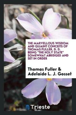 Cover of The Marvellous Wisdom and Quaint Conceits of Thomas Fuller, D. D. Being the Holy State Somewhat Abridged and Set in Order