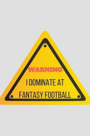 Cover of Warning I Dominate At Fantasy Football