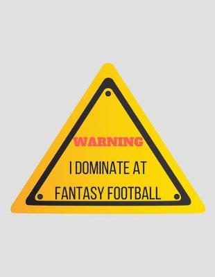 Book cover for Warning I Dominate At Fantasy Football