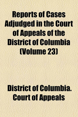 Book cover for Reports of Cases Adjudged in the Court of Appeals of the District of Columbia (Volume 23)