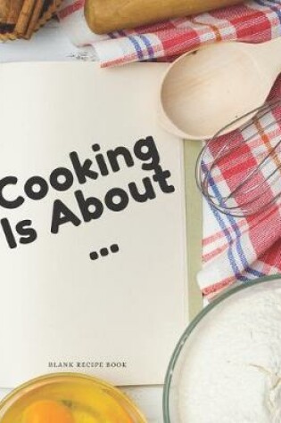 Cover of Blank Recipe Book Cooking Is About