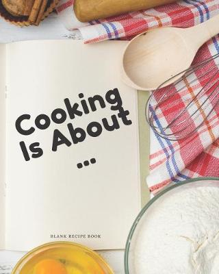 Book cover for Blank Recipe Book Cooking Is About