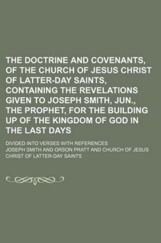 Cover of The Doctrine and Covenants, of the Church of Jesus Christ of Latter-Day Saints, Containing the Revelations Given to Joseph Smith, Jun., the Prophet, for the Building Up of the Kingdom of God in the Last Days; Divided Into Verses with References
