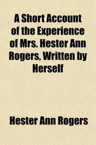 Cover of A Short Account of the Experience of Mrs. Hester Ann Rogers, Written by Herself