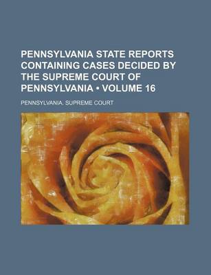 Book cover for Pennsylvania State Reports Containing Cases Decided by the Supreme Court of Pennsylvania (Volume 16)