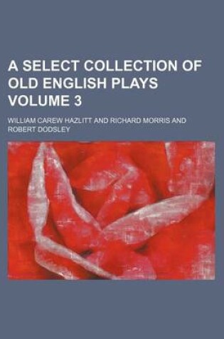 Cover of A Select Collection of Old English Plays Volume 3