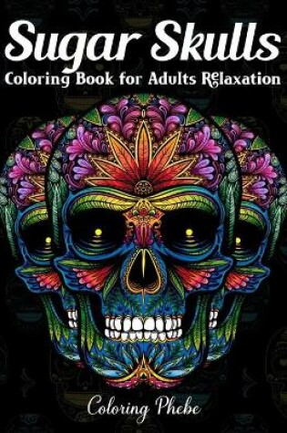 Cover of Sugar Skulls Coloring Book for Adults Relaxation