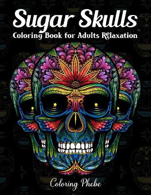 Book cover for Sugar Skulls Coloring Book for Adults Relaxation