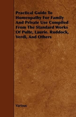 Book cover for Practical Guide To Homeopathy For Family And Private Use Compiled From The Standard Works Of Pulte, Laurie. Ruddock, Verdi, And Others