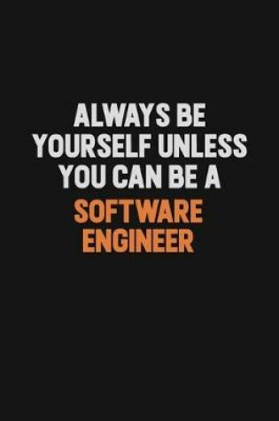 Cover of Always Be Yourself Unless You Can Be A software engineer
