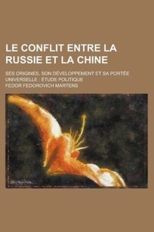 Cover of Le Conflit Entre La Russie Et La Chine; Ses Origines, Son Developpement Et Sa Portee Universelle