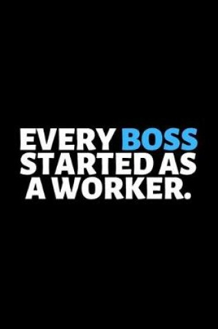 Cover of Every Boss Started As A Worker