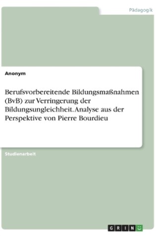 Cover of Berufsvorbereitende Bildungsmaßnahmen (BvB) zur Verringerung der Bildungsungleichheit. Analyse aus der Perspektive von Pierre Bourdieu