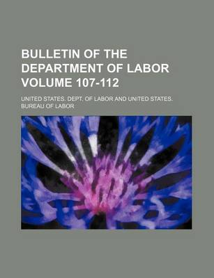 Book cover for Bulletin of the Department of Labor Volume 107-112