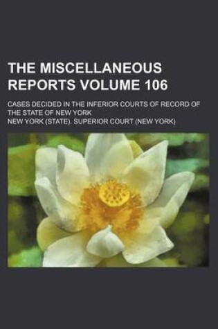 Cover of The Miscellaneous Reports Volume 106; Cases Decided in the Inferior Courts of Record of the State of New York