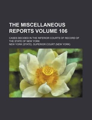 Book cover for The Miscellaneous Reports Volume 106; Cases Decided in the Inferior Courts of Record of the State of New York