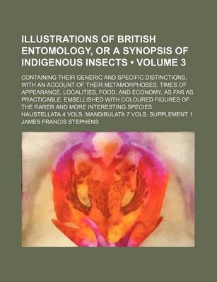 Book cover for Illustrations of British Entomology, or a Synopsis of Indigenous Insects (Volume 3); Containing Their Generic and Specific Distinctions, with an Account of Their Metamorphoses, Times of Appearance, Localities, Food, and Economy, as Far as Practicable. Emb