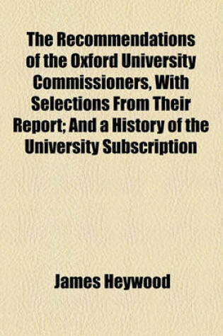 Cover of The Recommendations of the Oxford University Commissioners, with Selections from Their Report; And a History of the University Subscription