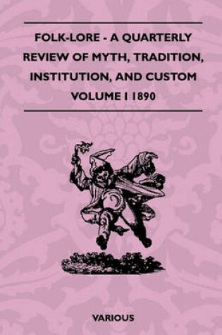 Cover of Folk-Lore - A Quarterly Review Of Myth, Tradition, Institution, And Custom - Volume I 1890