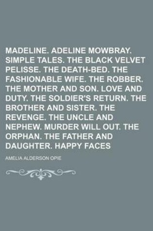 Cover of Madeline. Adeline Mowbray. Simple Tales. the Black Velvet Pelisse. the Death-Bed. the Fashionable Wife. the Robber. the Mother and Son. Love and Duty. the Soldier's Return. the Brother and Sister. the Revenge. the Uncle and Nephew. Murder