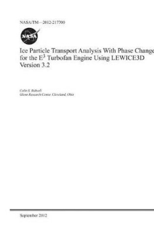 Cover of Ice Particle Transport Analysis with Phase Change for the E(sup 3) Turbofan Engine Using Lewice3d Version 3.2