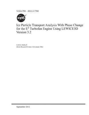 Book cover for Ice Particle Transport Analysis with Phase Change for the E(sup 3) Turbofan Engine Using Lewice3d Version 3.2